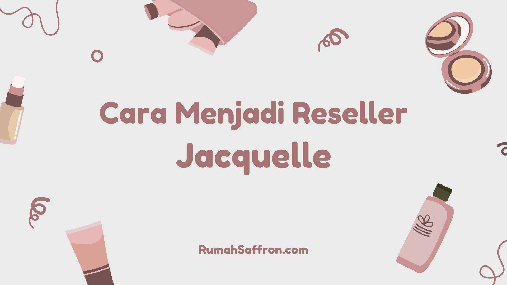 cara menjadi reseller jacquelle, keuntungan menjadi reseller jacquelle, kelebihan produk jacquelle, cara daftar reseller jacquelle, cara daftar agen jacquelle, cara daftar distributor jacquelle, distributor jacquelle, reseller jacquelle, cara promosi jacquelle, syarat menjadi reseller jacquelle